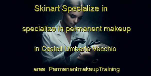 Skinart Specialize in specialize in permanent makeup in Castell Umberto Vecchio area | PermanentmakeupTraining | PermanentmakeupClasses | SkinartTraining-Italy