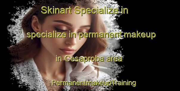 Skinart Specialize in specialize in permanent makeup in Cesaproba area | #PermanentmakeupTraining #PermanentmakeupClasses #SkinartTraining-Italy