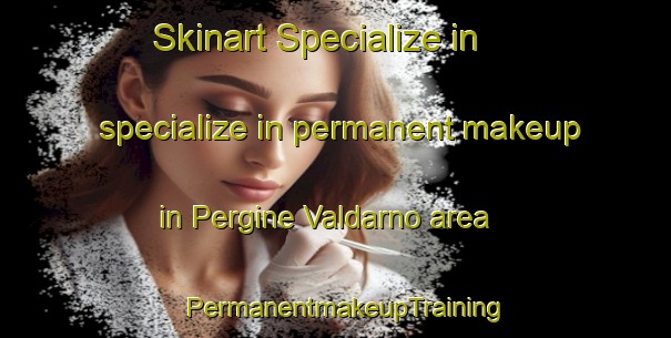 Skinart Specialize in specialize in permanent makeup in Pergine Valdarno area | PermanentmakeupTraining | PermanentmakeupClasses | SkinartTraining-Italy