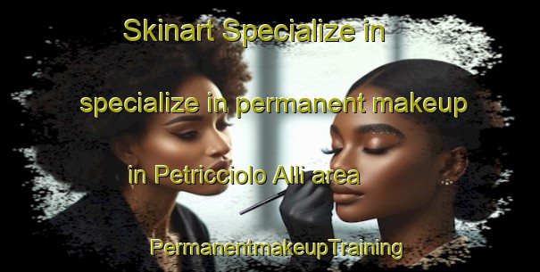 Skinart Specialize in specialize in permanent makeup in Petricciolo Alli area | PermanentmakeupTraining | PermanentmakeupClasses | SkinartTraining-Italy
