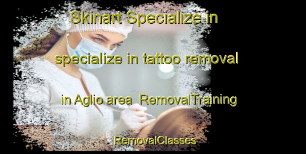 Skinart Specialize in specialize in tattoo removal in Aglio area | RemovalTraining | RemovalClasses | SkinartTraining-Italy