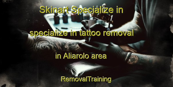Skinart Specialize in specialize in tattoo removal in Aliarolo area | RemovalTraining | RemovalClasses | SkinartTraining-Italy