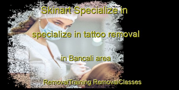 Skinart Specialize in specialize in tattoo removal in Bancali area | #RemovalTraining #RemovalClasses #SkinartTraining-Italy