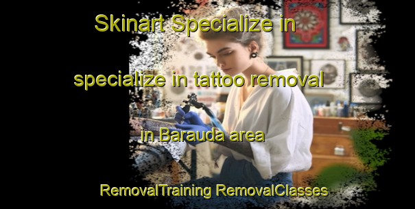 Skinart Specialize in specialize in tattoo removal in Barauda area | #RemovalTraining #RemovalClasses #SkinartTraining-Italy