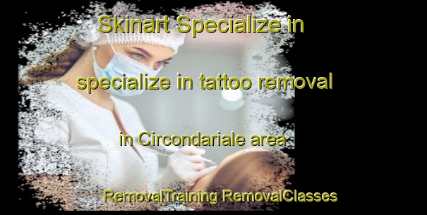 Skinart Specialize in specialize in tattoo removal in Circondariale area | #RemovalTraining #RemovalClasses #SkinartTraining-Italy