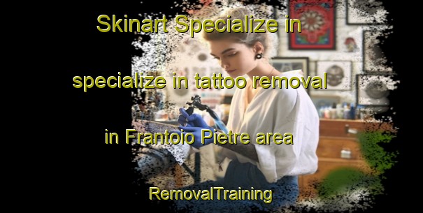 Skinart Specialize in specialize in tattoo removal in Frantoio Pietre area | RemovalTraining | RemovalClasses | SkinartTraining-Italy