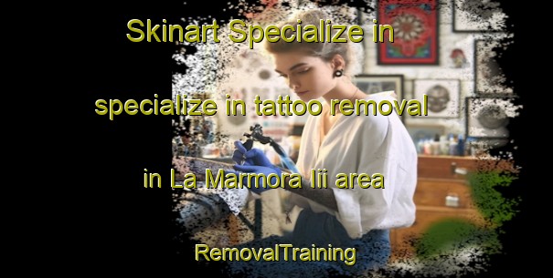 Skinart Specialize in specialize in tattoo removal in La Marmora Iii area | RemovalTraining | RemovalClasses | SkinartTraining-Italy