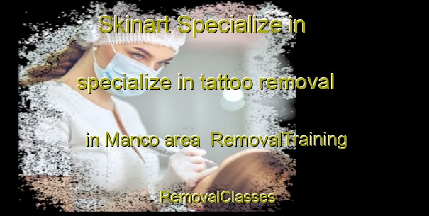 Skinart Specialize in specialize in tattoo removal in Manco area | RemovalTraining | RemovalClasses | SkinartTraining-Italy