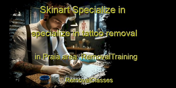 Skinart Specialize in specialize in tattoo removal in Praia area | RemovalTraining | RemovalClasses | SkinartTraining-Italy