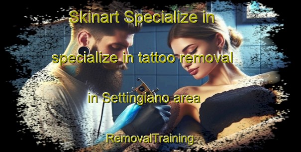 Skinart Specialize in specialize in tattoo removal in Settingiano area | RemovalTraining | RemovalClasses | SkinartTraining-Italy