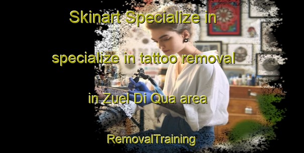 Skinart Specialize in specialize in tattoo removal in Zuel Di Qua area | RemovalTraining | RemovalClasses | SkinartTraining-Italy