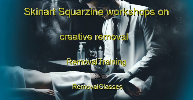 Skinart Squarzine workshops on creative removal | RemovalTraining | RemovalClasses | SkinartTraining-Italy