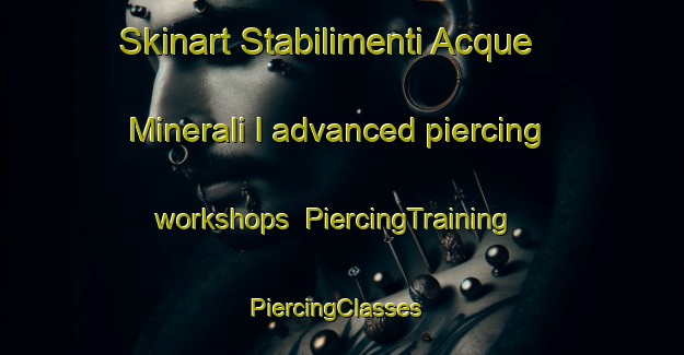 Skinart Stabilimenti Acque Minerali I advanced piercing workshops | PiercingTraining | PiercingClasses | SkinartTraining-Italy