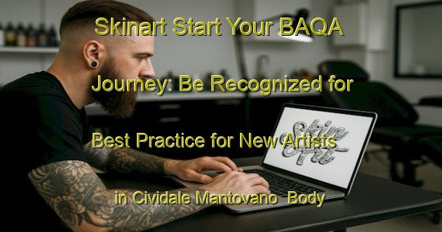 Skinart Start Your BAQA Journey: Be Recognized for Best Practice for New Artists in Cividale Mantovano | Body Art Qualification Authority | BAQA-Italy