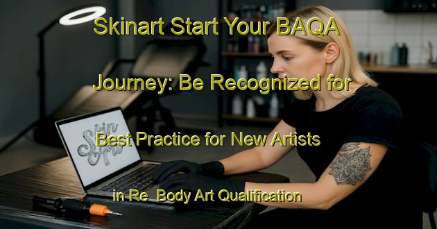 Skinart Start Your BAQA Journey: Be Recognized for Best Practice for New Artists in Re | Body Art Qualification Authority | BAQA-Italy