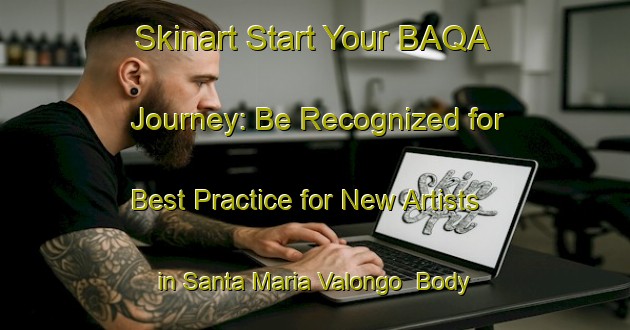 Skinart Start Your BAQA Journey: Be Recognized for Best Practice for New Artists in Santa Maria Valongo | Body Art Qualification Authority | BAQA-Italy