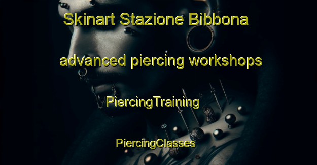 Skinart Stazione Bibbona advanced piercing workshops | PiercingTraining | PiercingClasses | SkinartTraining-Italy