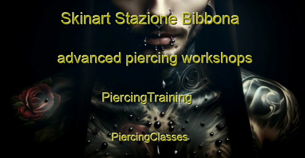 Skinart Stazione Bibbona advanced piercing workshops | PiercingTraining | PiercingClasses | SkinartTraining-Italy