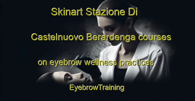 Skinart Stazione Di Castelnuovo Berardenga courses on eyebrow wellness practices | EyebrowTraining | EyebrowClasses | SkinartTraining-Italy