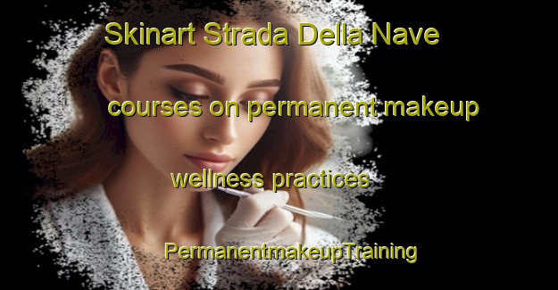 Skinart Strada Della Nave courses on permanent makeup wellness practices | #PermanentmakeupTraining #PermanentmakeupClasses #SkinartTraining-Italy