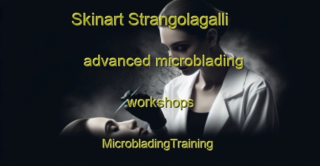 Skinart Strangolagalli advanced microblading workshops | #MicrobladingTraining #MicrobladingClasses #SkinartTraining-Italy