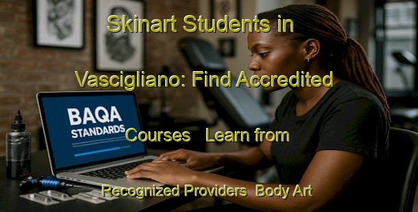 Skinart Students in Vascigliano: Find Accredited Courses - Learn from Recognized Providers | Body Art Qualification Authority | BAQA-Italy