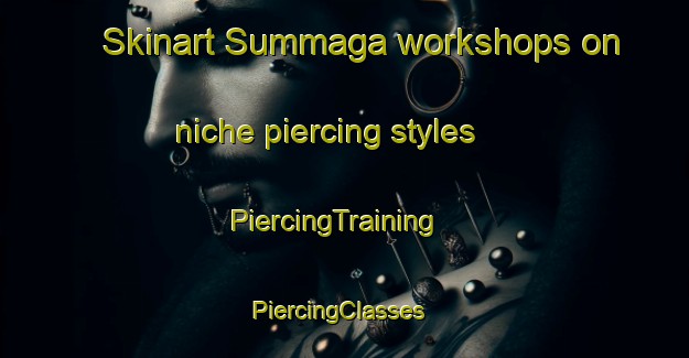 Skinart Summaga workshops on niche piercing styles | PiercingTraining | PiercingClasses | SkinartTraining-Italy