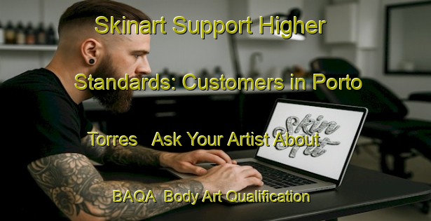 Skinart Support Higher Standards: Customers in Porto Torres - Ask Your Artist About BAQA | Body Art Qualification Authority | BAQA-Italy