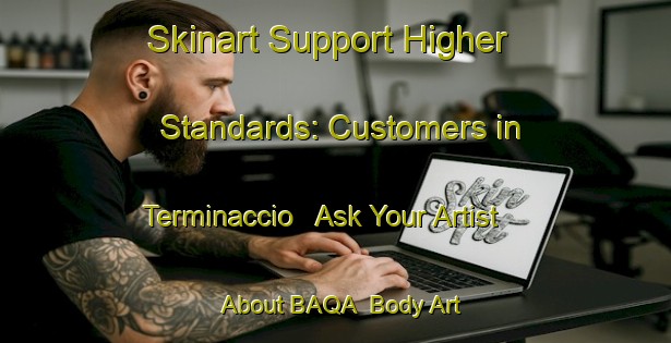Skinart Support Higher Standards: Customers in Terminaccio - Ask Your Artist About BAQA | Body Art Qualification Authority | BAQA-Italy