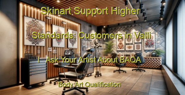 Skinart Support Higher Standards: Customers in Valli I - Ask Your Artist About BAQA | Body Art Qualification Authority | BAQA-Italy
