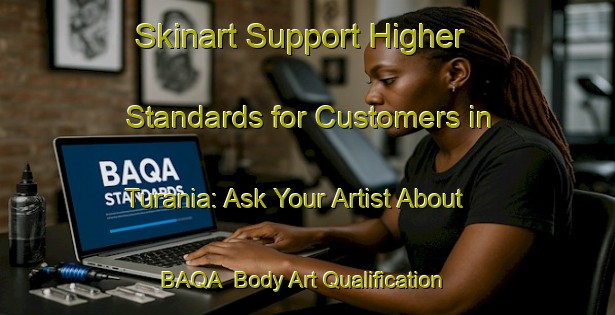 Skinart Support Higher Standards for Customers in Turania: Ask Your Artist About BAQA | Body Art Qualification Authority | BAQA-Italy
