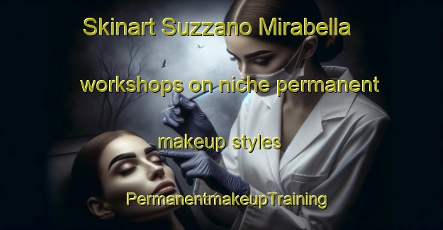 Skinart Suzzano Mirabella workshops on niche permanent makeup styles | PermanentmakeupTraining | PermanentmakeupClasses | SkinartTraining-Italy