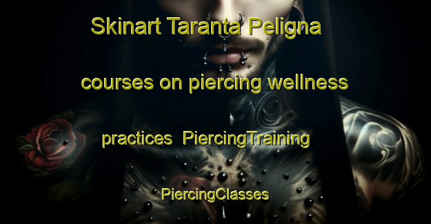 Skinart Taranta Peligna courses on piercing wellness practices | #PiercingTraining #PiercingClasses #SkinartTraining-Italy