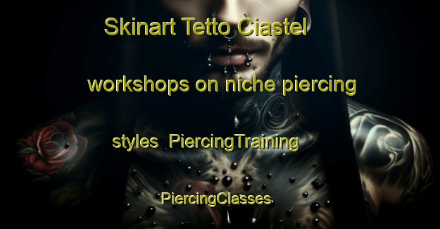 Skinart Tetto Ciastel workshops on niche piercing styles | PiercingTraining | PiercingClasses | SkinartTraining-Italy
