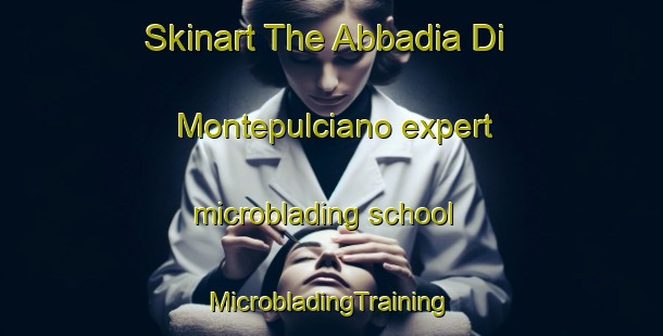 Skinart The Abbadia Di Montepulciano expert microblading school | #MicrobladingTraining #MicrobladingClasses #SkinartTraining-Italy