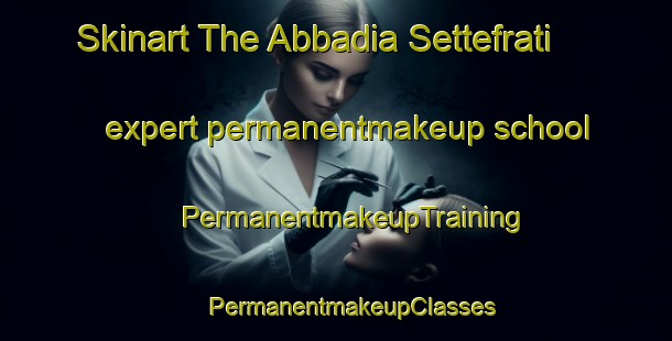 Skinart The Abbadia Settefrati expert permanentmakeup school | #PermanentmakeupTraining #PermanentmakeupClasses #SkinartTraining-Italy