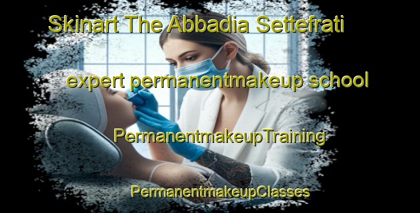 Skinart The Abbadia Settefrati expert permanentmakeup school | #PermanentmakeupTraining #PermanentmakeupClasses #SkinartTraining-Italy