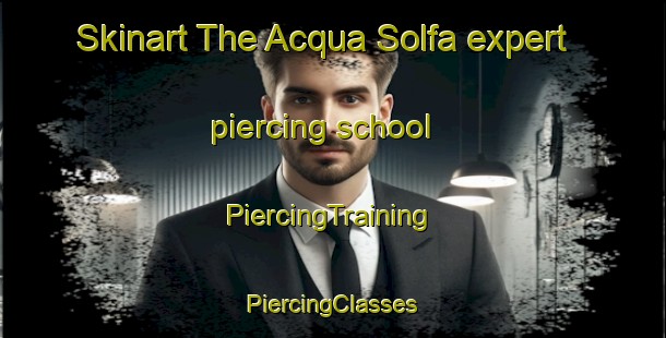 Skinart The Acqua Solfa expert piercing school | #PiercingTraining #PiercingClasses #SkinartTraining-Italy