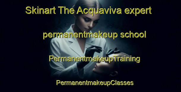 Skinart The Acquaviva expert permanentmakeup school | #PermanentmakeupTraining #PermanentmakeupClasses #SkinartTraining-Italy