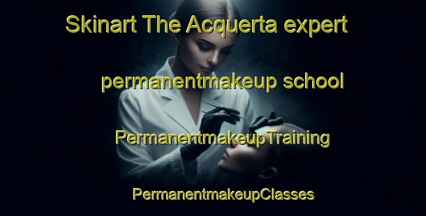 Skinart The Acquerta expert permanentmakeup school | #PermanentmakeupTraining #PermanentmakeupClasses #SkinartTraining-Italy