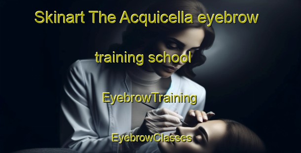 Skinart The Acquicella eyebrow training school | EyebrowTraining | EyebrowClasses | SkinartTraining-Italy