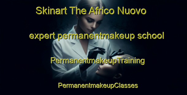 Skinart The Africo Nuovo expert permanentmakeup school | #PermanentmakeupTraining #PermanentmakeupClasses #SkinartTraining-Italy