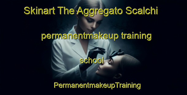 Skinart The Aggregato Scalchi permanentmakeup training school | #PermanentmakeupTraining #PermanentmakeupClasses #SkinartTraining-Italy