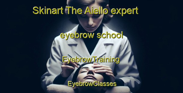 Skinart The Aiello expert eyebrow school | EyebrowTraining | EyebrowClasses | SkinartTraining-Italy