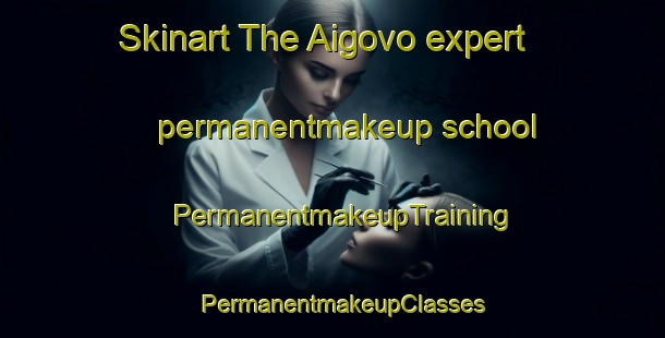 Skinart The Aigovo expert permanentmakeup school | PermanentmakeupTraining | PermanentmakeupClasses | SkinartTraining-Italy