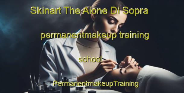 Skinart The Aione Di Sopra permanentmakeup training school | #PermanentmakeupTraining #PermanentmakeupClasses #SkinartTraining-Italy