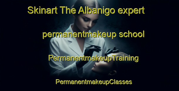 Skinart The Albanigo expert permanentmakeup school | #PermanentmakeupTraining #PermanentmakeupClasses #SkinartTraining-Italy