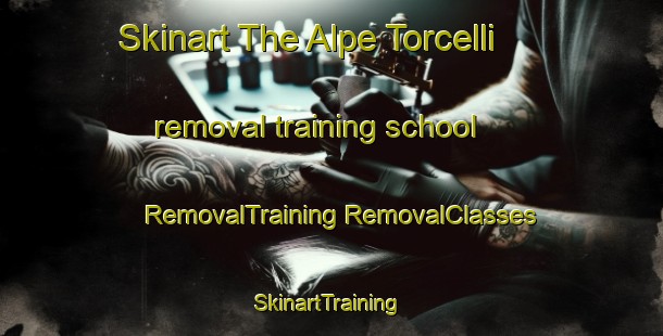 Skinart The Alpe Torcelli removal training school | #RemovalTraining #RemovalClasses #SkinartTraining-Italy