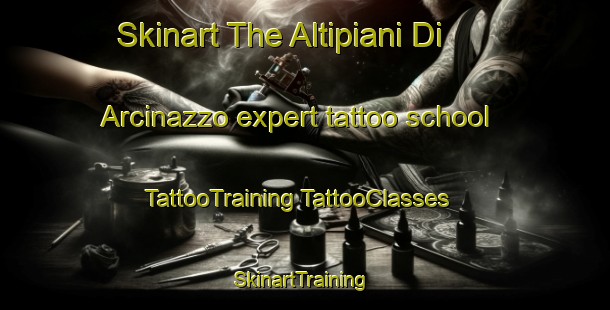 Skinart The Altipiani Di Arcinazzo expert tattoo school | #TattooTraining #TattooClasses #SkinartTraining-Italy