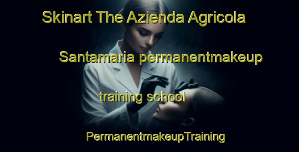 Skinart The Azienda Agricola Santamaria permanentmakeup training school | #PermanentmakeupTraining #PermanentmakeupClasses #SkinartTraining-Italy